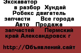 Экскаватор Hyundai Robex 1300 в разбор (Хундай Робекс двигатель запчасти)  - Все города Авто » Продажа запчастей   . Пермский край,Александровск г.